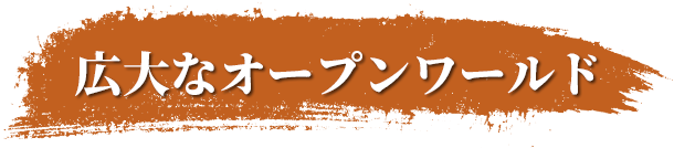 広大なオープンワールド